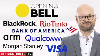 Opening Bell: Bank of America, Morgan Stanley, Blackrock, Qualcomm, Arm Holdings, Visa, Rio Tinto