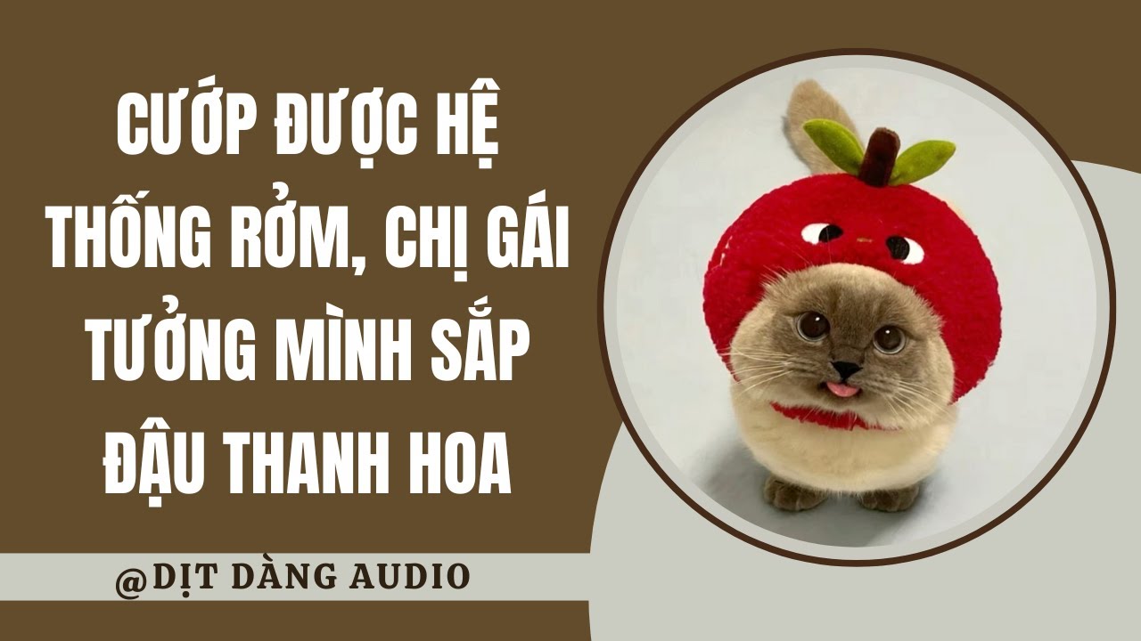 [TRUYỆN AUDIO] Cướp Được Hệ Thống Rởm, Chị Gái Tưởng Mình Sắp Đậu Thanh Hoa | Dịt Dàng Audio