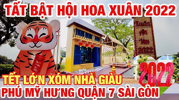 TẤT BẬT HỘI HOA XUÂN XÓM NHÀ GIÀU PHÚ MỸ HƯNG Q7 SÀI GÒN | SÀI GÒN NHỮNG NGÀY GIÁP TẾT 2022 |