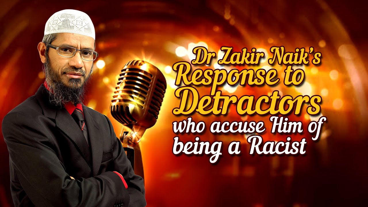 Dr Zakir Naik’s Response to Detractors who accuse Him of being a Racist - Dr Zakir Naik