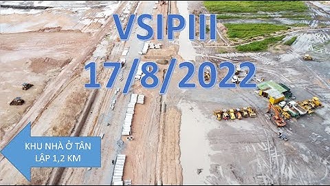Hiện trạng thi công khu công nghiệp VSIP 3 mới nhất 17/8/2022 | Thông tin vsip 3 mới nhất