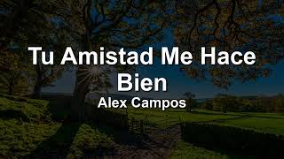 Tu Amistad Me hace Bien - Alex Campos (Letra)
