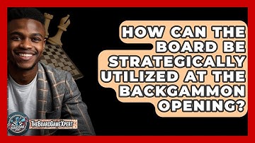 How Can The Board Be Strategically Utilized At The Backgammon Opening? - The Board Game Xpert