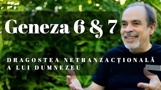 Geneza 6 și 7 - Dragostea netranzacțională a lui Dumnezeu