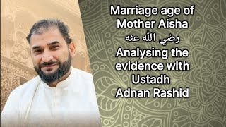 Marriage age of Mother Aisha رضي الله عنه  Analysing the evidence | Presented by Ustadh Adnan Rashid