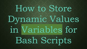 How to Store Dynamic Values in Variables for Bash Scripts