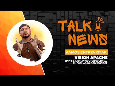Talk News | Entrevista: Vision Apache - Rapper, ator e produtor cultural em formação
