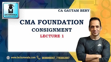 GAUTAM BERY SIR | CMA FOUNDATION | LECTURE 1-CONSIGNMENT | Lecturewala
