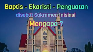 Mengapa Baptis, Ekaristi & Penguatan disebut Sakramen Inisiasi?//Albert Kwuta