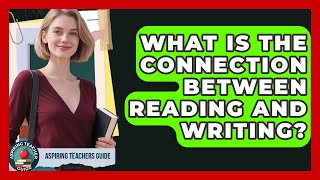 What Is The Connection Between Reading And Writing? - Aspiring Teacher Guide