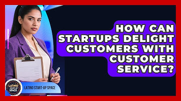 How Can Startups Delight Customers With Customer Service? - Latino Start Up Space