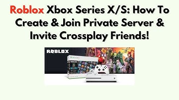 Roblox Xbox Series X/S: How to Create & Join Private Server & Invite Crossplay Friends!