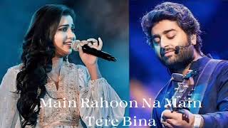 Main Rahoon Na Main Tere Bina ll Arjit Singh and Shreya ghoshal ll New song Arjit and Shreya