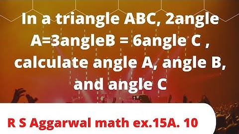 In a triangle ABC, 2angle A=3angleB = 6angle C , calculate angle A, angle B, and angleC