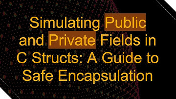 Simulating Public and Private Fields in C Structs: A Guide to Safe Encapsulation