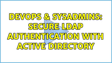 DevOps & SysAdmins: Secure LDAP Authentication with Active Directory (2 Solutions!!)