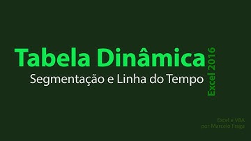 EXCEL 2016 | TABELA DINÂMICA - Segmentação de Dados e Linha do Tempo