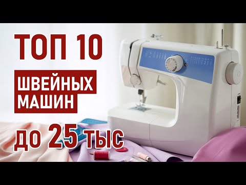 ТОП-10 швейных машин до 25 тысяч рублей. Лучшие швейные машины 2021.