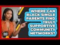 Where Can Black Single Parents Find Truly Supportive Community Networks? - Black Parent Authority