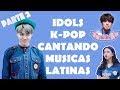 IDOLS K-POP CANTANDO MÚSICAS LATINAS // PARTE 2