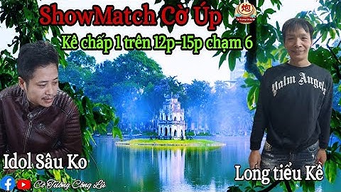 [ShowMatch Cờ Úp ] Long Tiểu Kê vs Idol Sâu Ko | Kê chấp 1 trên 12p-15p chạm 6 |