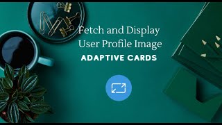 Adaptive Card: Fetch and Display User Profile Image