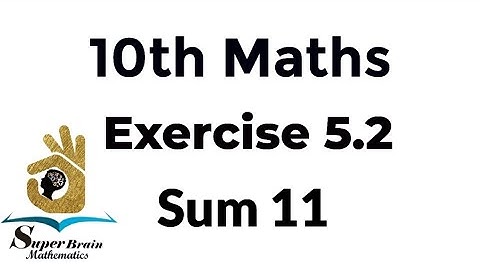 10th maths Exercise 5.2 Sum 11 | Class 10 Maths Exercise 5.2 11th sum | Super Brain Mathematics