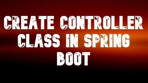 create Controller class in Spring Boot