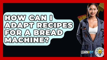 How Can I Adapt Recipes For A Bread Machine? - LearnToDIY360.com