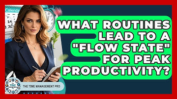 What Routines Lead To A "flow State" For Peak Productivity? - The Time Management Pro