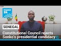 Senegal Constitutional Council rejects opposition leader&#39;s presidential candidacy • FRANCE 24