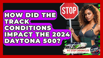 How Did The Track Conditions Impact The 2024 Daytona 500? - Pit Stop Chronicles