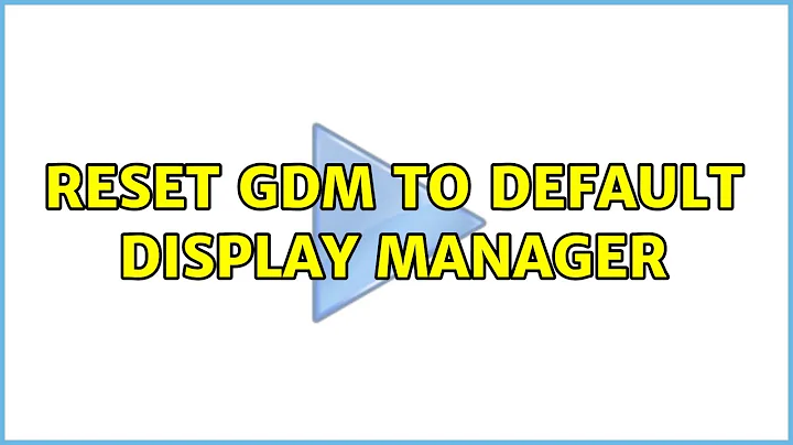 Ubuntu: Reset GDM to default Display Manager
