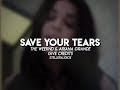 Save your tears  edit audio