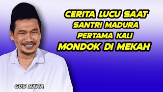 GUS BAHA. CERITA LUCU SANTRI MADURA PERTAMA KALI MONDOK DI MEKAH.