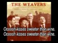 Capture de la vidéo Kisses Sweeter Than Wine - The Weavers - (Lyrics)