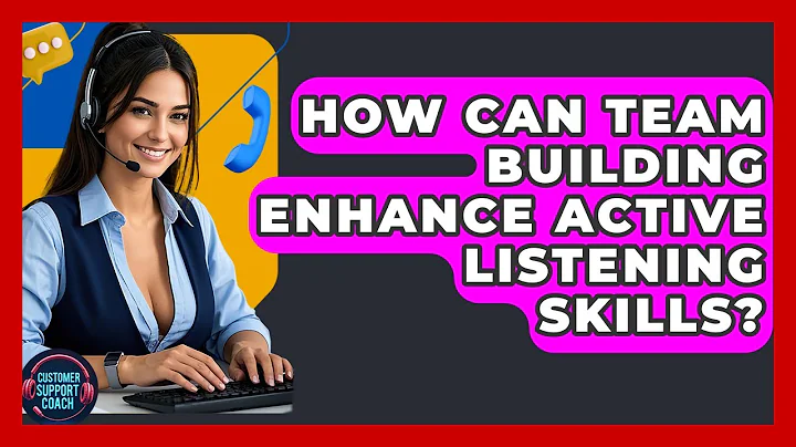 How Can Team Building Enhance Active Listening Skills? - Customer Support Coach