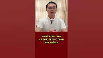 Người bị án treo có được đi nước ngoài không #covanphaply #tintuc