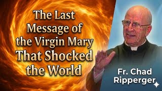 The Last Message of the Virgin Mary That Shocked the World  | Fr. Chad Ripperger