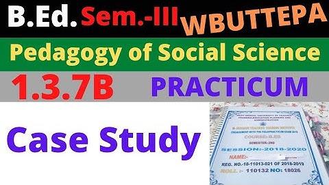 B.Ed. (Sem.-3) Practicum Course: 1.3.7B Case Study (Pedagogy of Social Science) WBUTTEPA