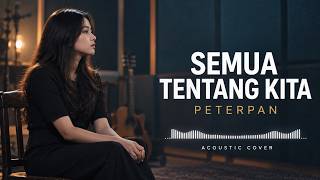 Semua Tentang Kita - Peterpan | Cover Akustik Indonesia