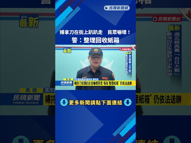 婦拿刀在街上趴趴走　民眾嚇壞！　警：整理回收紙箱－民視新聞