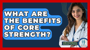 What Are The Benefits Of Core Strength? - Orthopedic Support Network