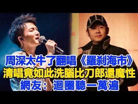 周深太牛了！翻唱《羅剎海市》清唱竟如此洗腦，開口比刀郎還魔性，網友：迴圈聽一萬遍！數個超能力#周深