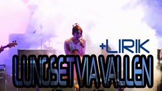 LUNGSET VIA VALLEN DENGAN LIRIK