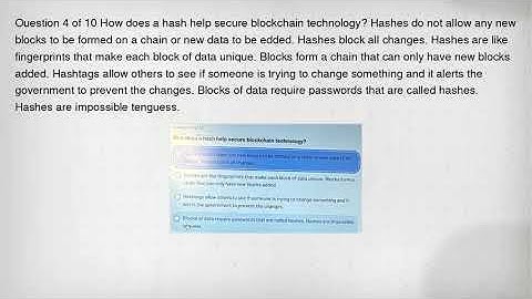 Ouestion 4 of 10 How does a hash help secure blockchain technology? Hashes do not allow any new bloc