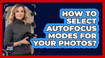 How To Select Autofocus Modes For Your Photos?