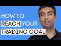 Steps to Reach your Trading Goals