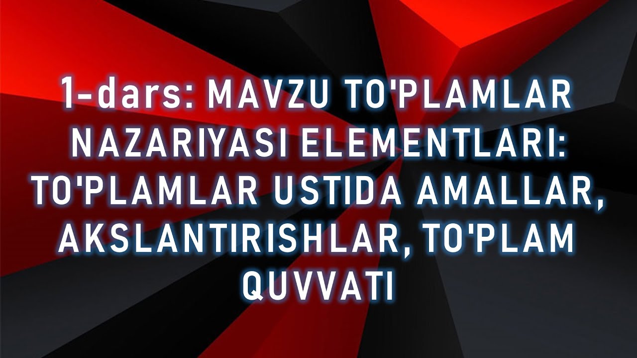 1-dars: To'plamlar nazariyasi elementlari: To'plamlar ustida amallar, quvvati, akslantirishlar.