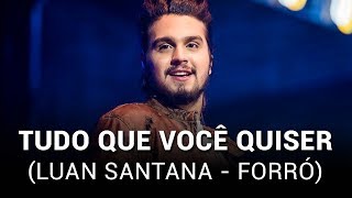 Luan Santana - Tudo Que Você Quiser (Forró)